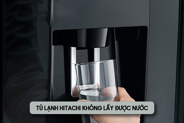 Lỗi tủ lạnh Hitachi không thể lấy nước